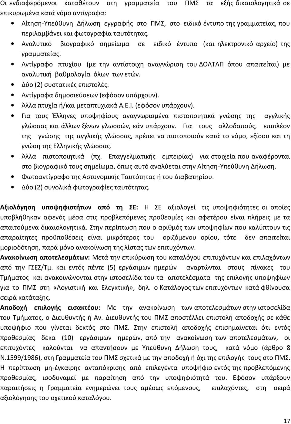 Αντίγραφο πτυχίου (με την αντίστοιχη αναγνώριση του ΔΟΑΤΑΠ όπου απαιτείται) με αναλυτική βαθμολογία όλων των ετών. Δύο (2) συστατικές επιστολές. Αντίγραφα δημοσιεύσεων (εφόσον υπάρχουν).