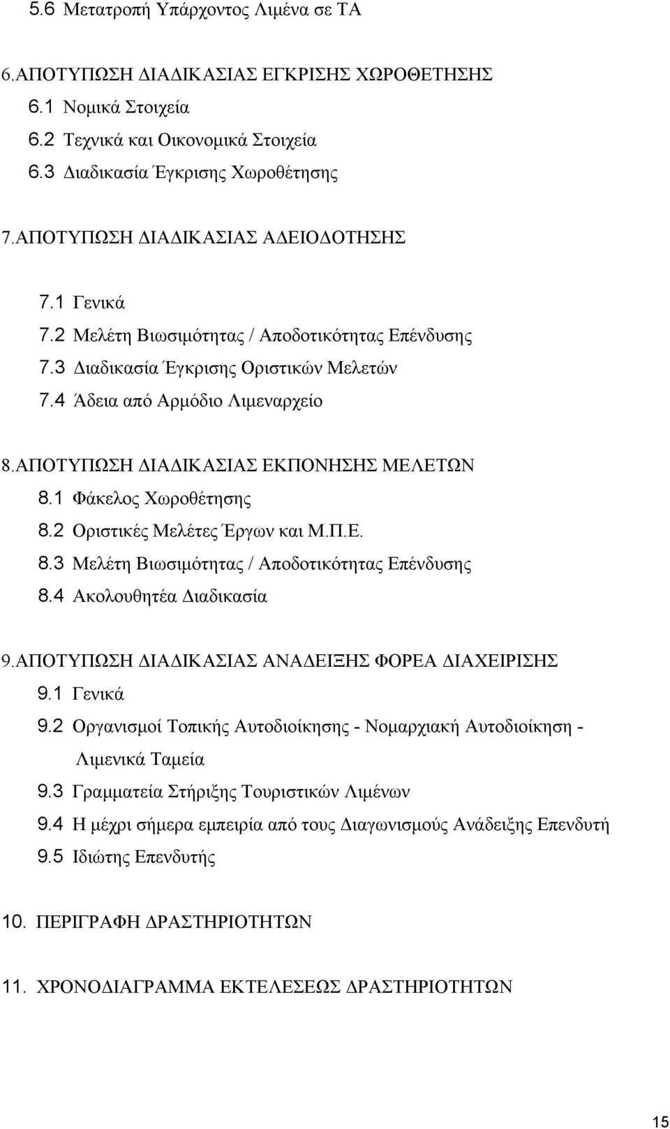 ΑΠΟΤΥΠΩΣΗ ΔΙΑΔΙΚΑΣΙΑΣ ΕΚΠΟΝΗΣΗΣ ΜΕΛΕΤΩΝ 8.1 Φάκελος Χωροθέτησης 8.2 Οριστικές Μελέτες Έργων και Μ.Π.Ε. 8.3 Μελέτη Βιωσιμότητας / Αποδοτικότητας Επένδυσης 8.4 Ακολουθητέα Διαδικασία 9.