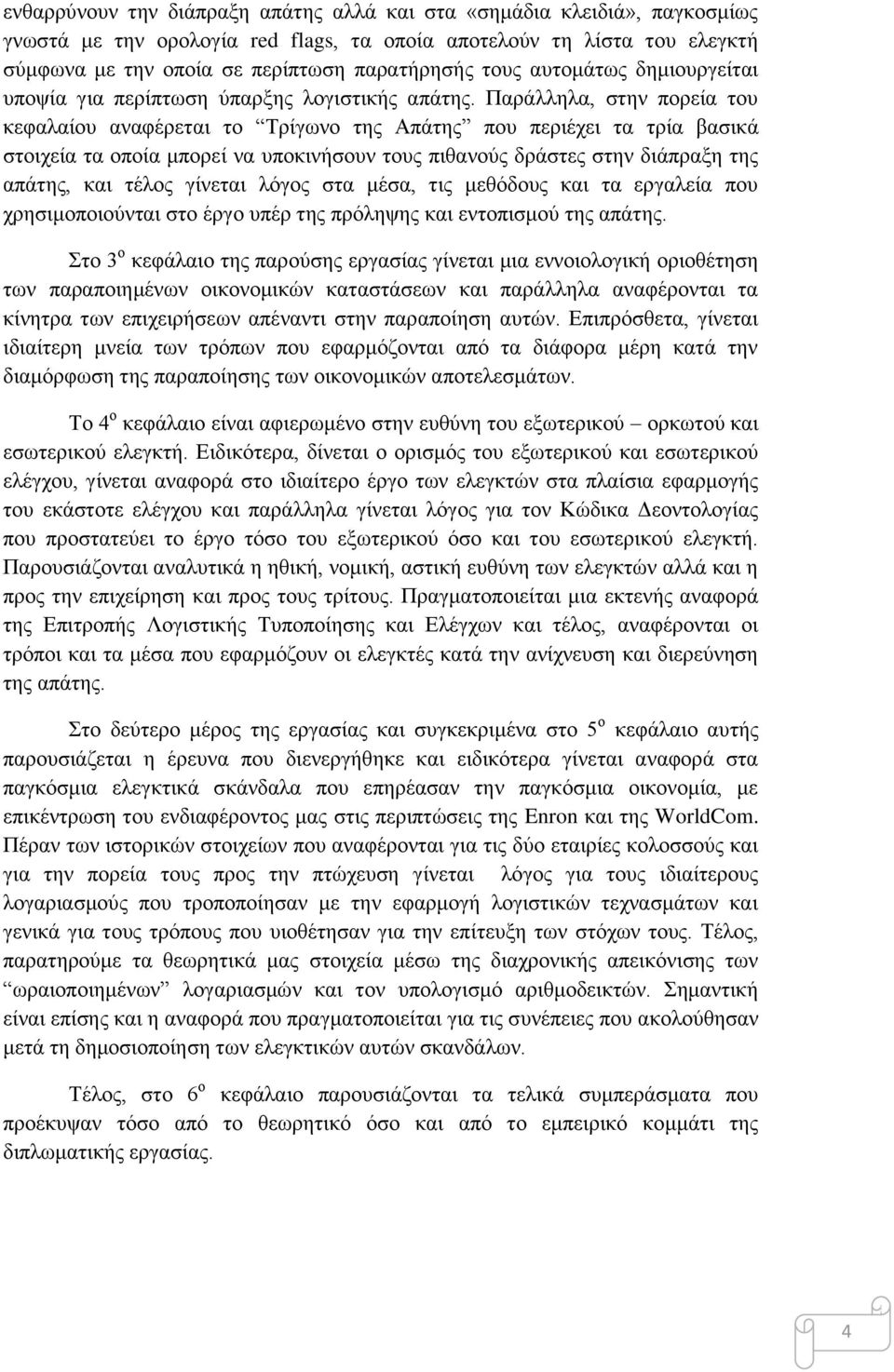 Παράλληλα, στην πορεία του κεφαλαίου αναφέρεται το Τρίγωνο της Απάτης που περιέχει τα τρία βασικά στοιχεία τα οποία μπορεί να υποκινήσουν τους πιθανούς δράστες στην διάπραξη της απάτης, και τέλος