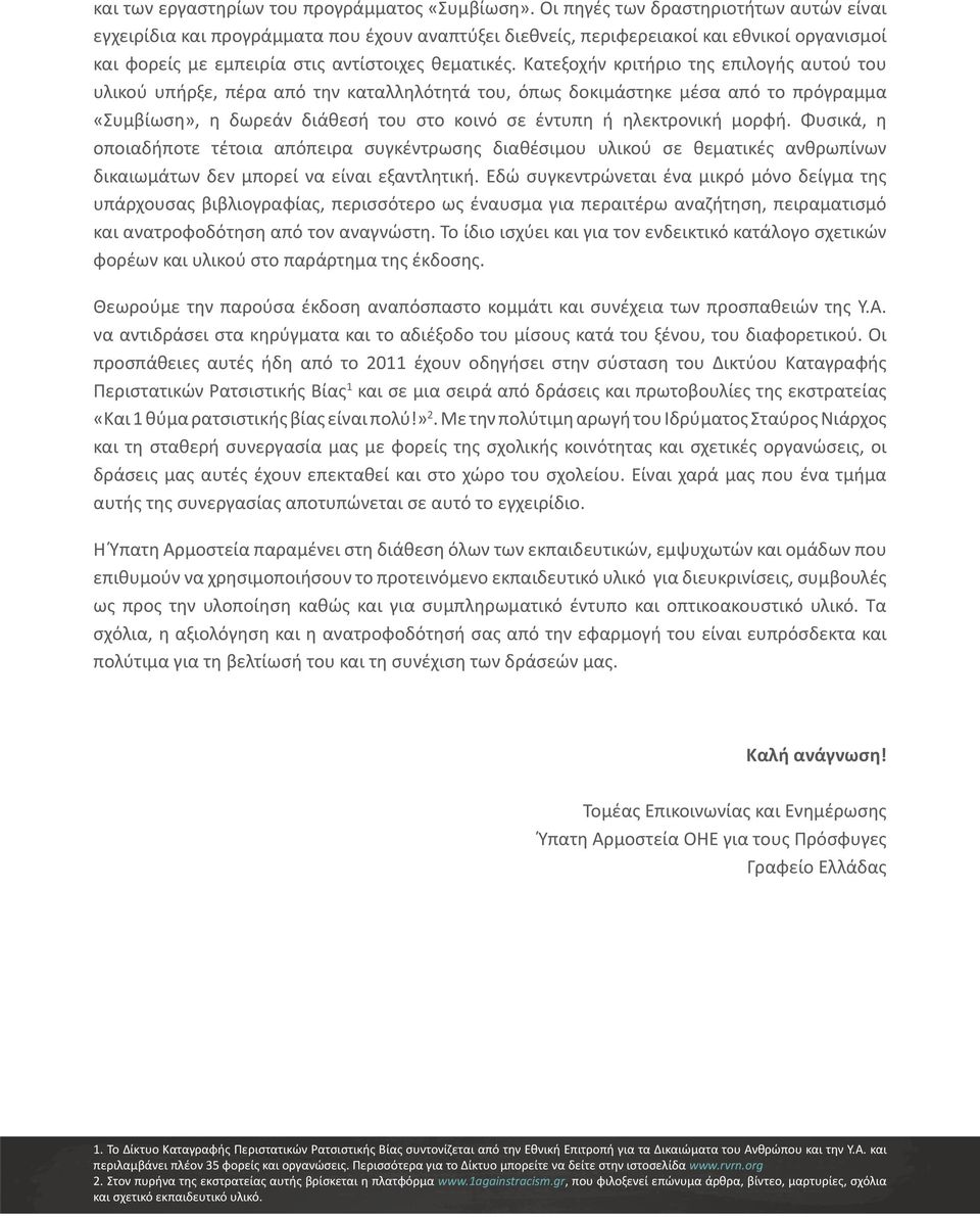 Κατεξοχήν κριτήριο της επιλογής αυτού του υλικού υπήρξε, πέρα από την καταλληλότητά του, όπως δοκιμάστηκε μέσα από το πρόγραμμα «Συμβίωση», η δωρεάν διάθεσή του στο κοινό σε έντυπη ή ηλεκτρονική