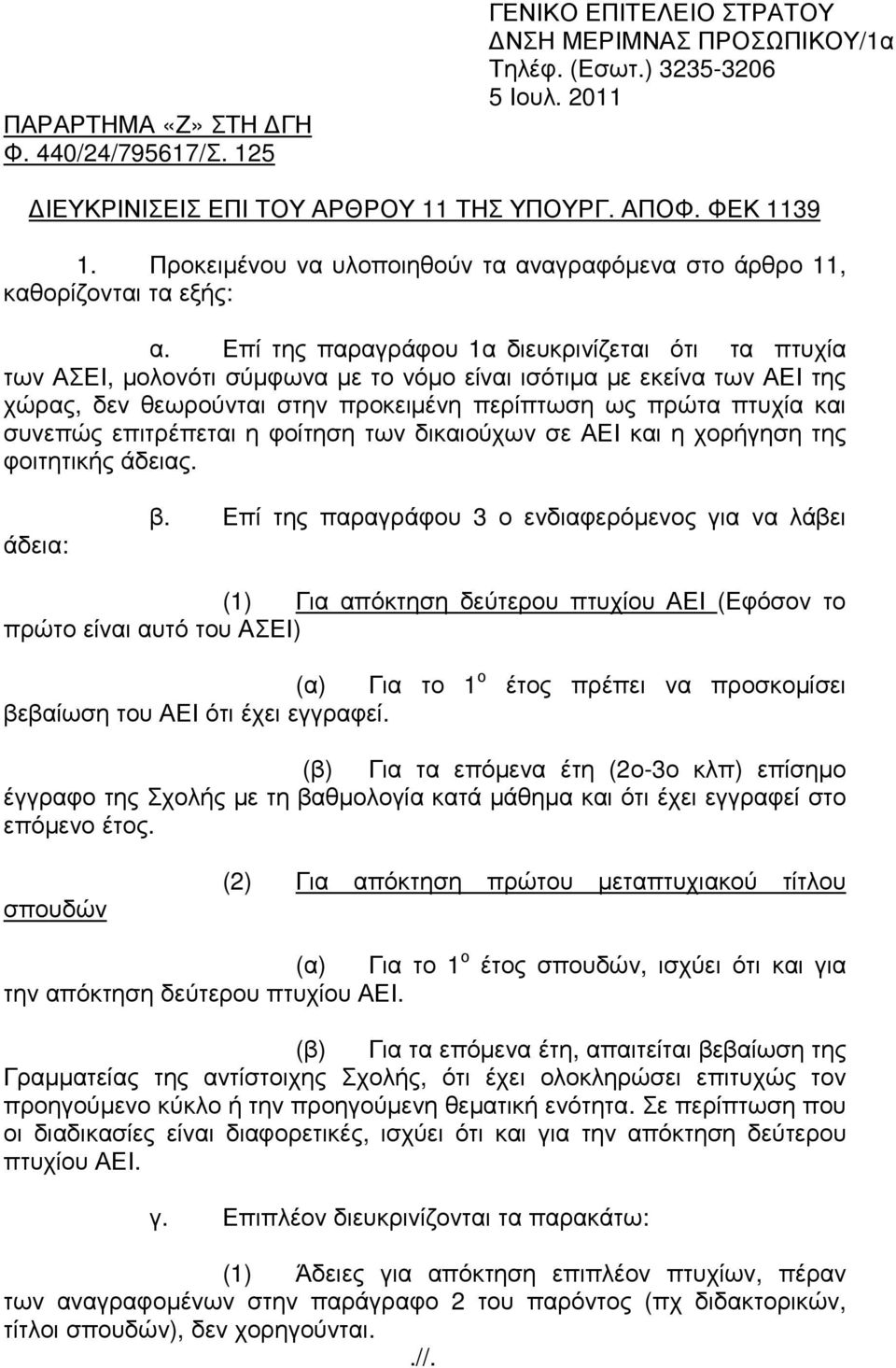 Επί της παραγράφου 1α διευκρινίζεται ότι τα πτυχία των ΑΣΕΙ, µολονότι σύµφωνα µε το νόµο είναι ισότιµα µε εκείνα των ΑΕΙ της χώρας, δεν θεωρούνται στην προκειµένη περίπτωση ως πρώτα πτυχία και