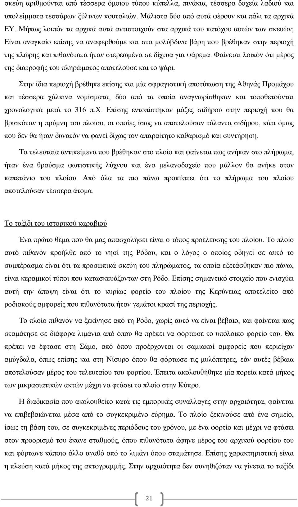 στερεωµένα σε δίχτυα για ψάρεµα. Φαίνεται λοιπόν ότι µέρος της διατροφής του πληρώµατος αποτελούσε και το ψάρι.