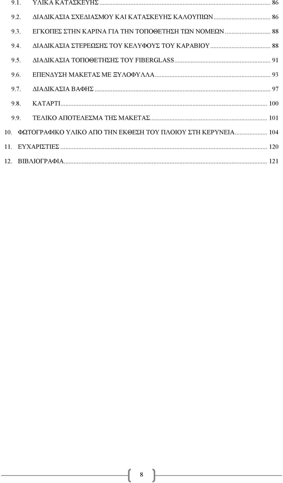 ΙΑ ΙΚΑΣΙΑ ΤΟΠΟΘΕΤΗΣΗΣ ΤΟΥ FIBERGLASS... 91 9.6. ΕΠΕΝ ΥΣΗ ΜΑΚΕΤΑΣ ΜΕ ΞΥΛΟΦΥΛΛΑ... 93 9.7. ΙΑ ΙΚΑΣΙΑ ΒΑΦΗΣ... 97 9.8. ΚΑΤΑΡΤΙ.