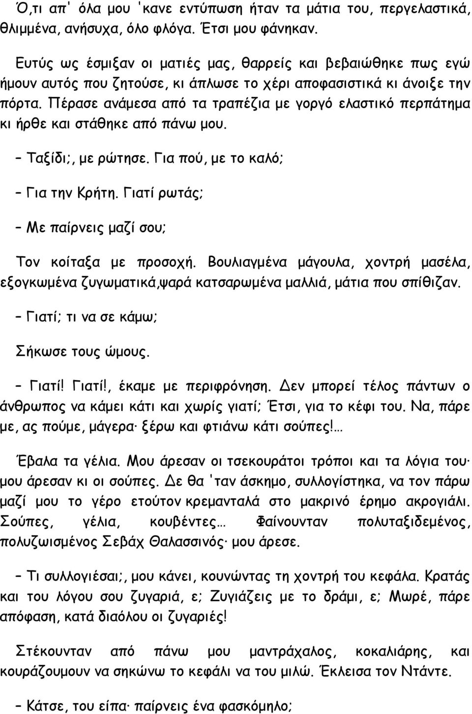 Πέρασε ανάμεσα από τα τραπέζια με γοργό ελαστικό περπάτημα κι ήρθε και στάθηκε από πάνω μου. Ταξίδι;, με ρώτησε. Για πού, με το καλό; Για την Κρήτη.