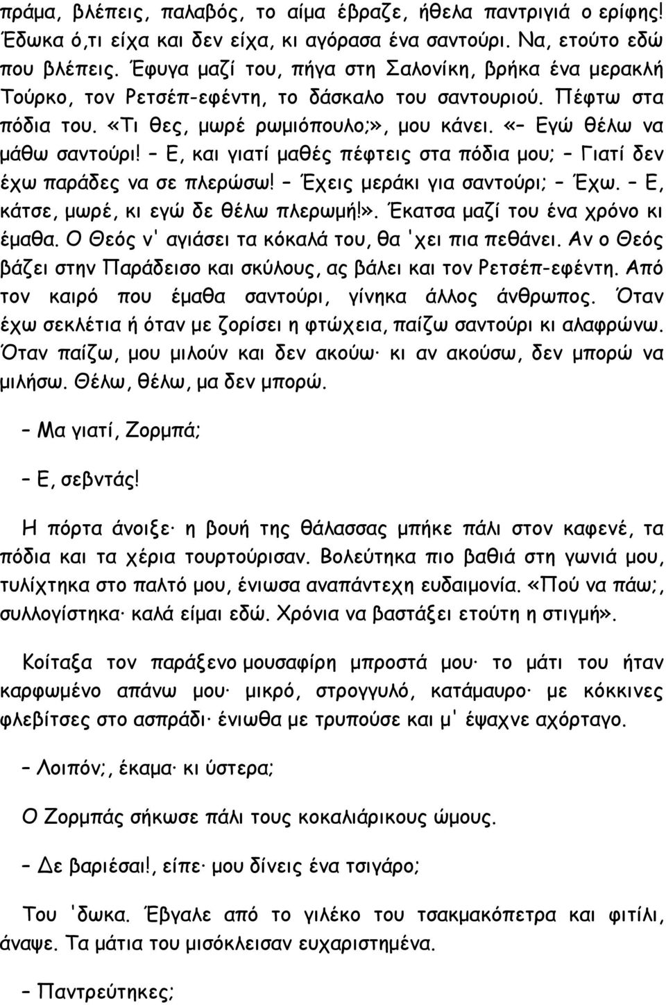 Ε, και γιατί μαθές πέφτεις στα πόδια μου; Γιατί δεν έχω παράδες να σε πλερώσω! Έχεις μεράκι για σαντούρι; Έχω. Ε, κάτσε, μωρέ, κι εγώ δε θέλω πλερωμή!». Έκατσα μαζί του ένα χρόνο κι έμαθα.