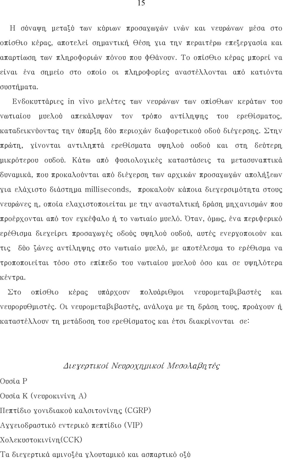 Ενδοκυττάριες in vivo μελέτες των νευρώνων των οπίσθιων κεράτων του νωτιαίου μυελού απεκάλυψαν τον τρόπο αντίληψης του ερεθίσματος, καταδεικνύοντας την ύπαρξη δύο περιοχών διαφορετικού οδού διέγερσης.