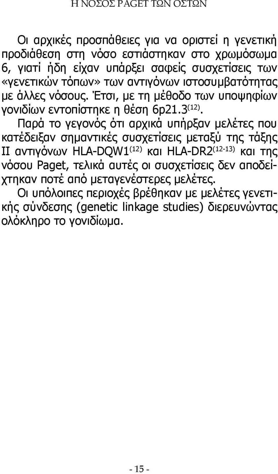 Παρά το γεγονός ότι αρχικά υπήρξαν μελέτες που κατέδειξαν σημαντικές συσχετίσεις μεταξύ της τάξης ΙΙ αντιγόνων HLA-DQW1 (12) και HLA-DR2 (12-13) και της νόσου Paget,