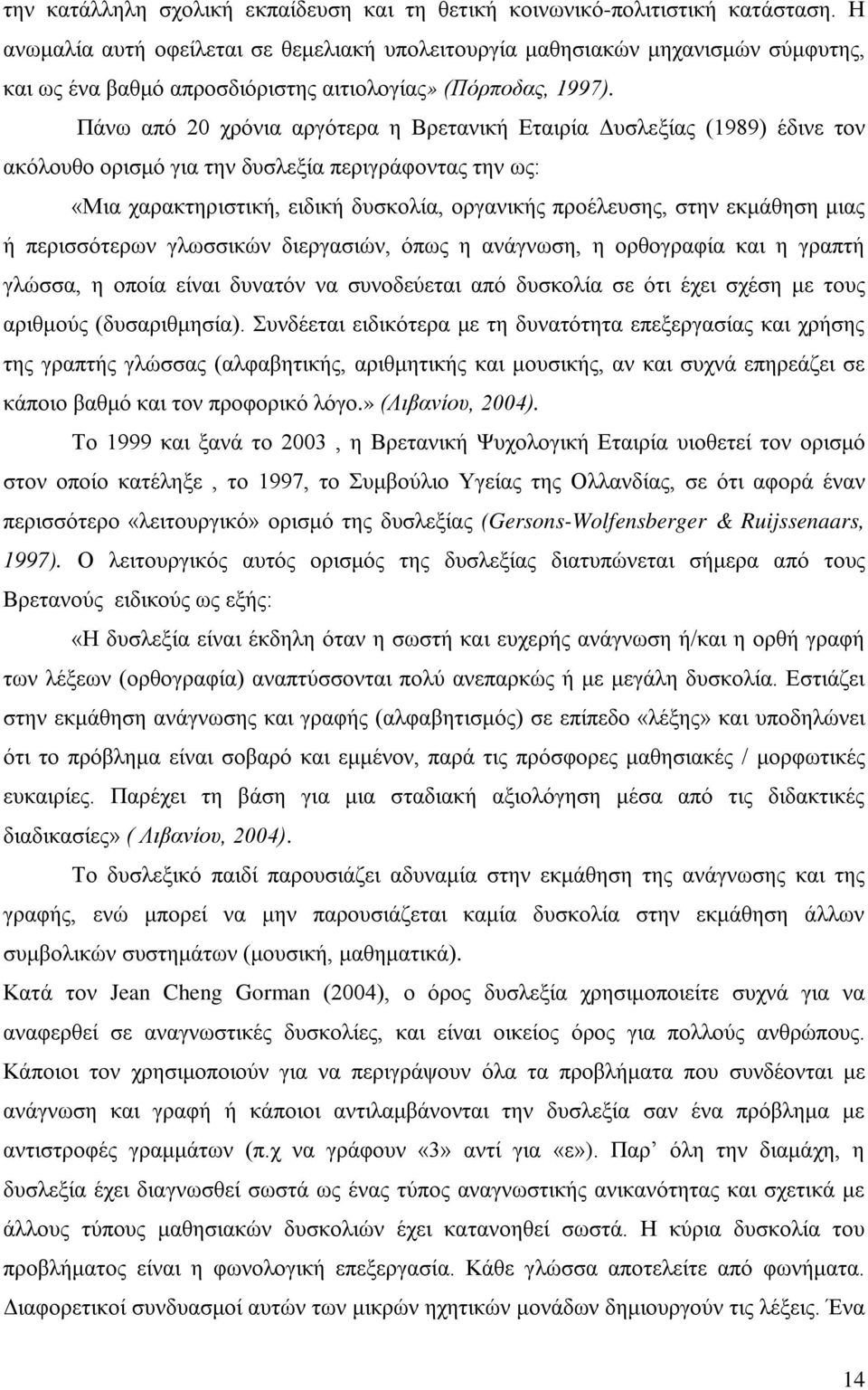 Πάνω από 20 χρόνια αργότερα η Βρετανική Εταιρία Δυσλεξίας (1989) έδινε τον ακόλουθο ορισμό για την δυσλεξία περιγράφοντας την ως: «Μια χαρακτηριστική, ειδική δυσκολία, οργανικής προέλευσης, στην