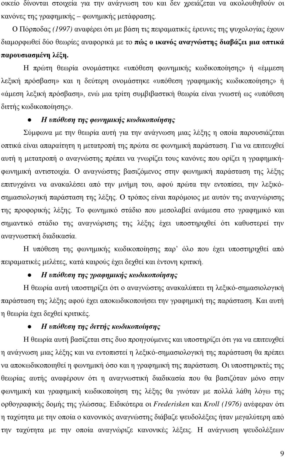 Η πρώτη θεωρία ονομάστηκε «υπόθεση φωνημικής κωδικοποίησης» ή «έμμεση λεξική πρόσβαση» και η δεύτερη ονομάστηκε «υπόθεση γραφημικής κωδικοποίησης» ή «άμεση λεξική πρόσβαση», ενώ μια τρίτη