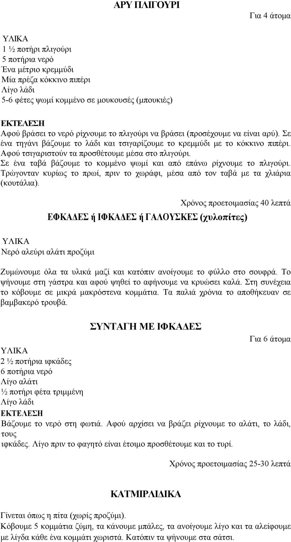 Σε ένα ταβά βάζουμε το κομμένο ψωμί και από επάνω ρίχνουμε το πλιγούρι. Τρώγονταν κυρίως το πρωί, πριν το χωράφι, μέσα από τον ταβά με τα χλιάρια (κουτάλια).