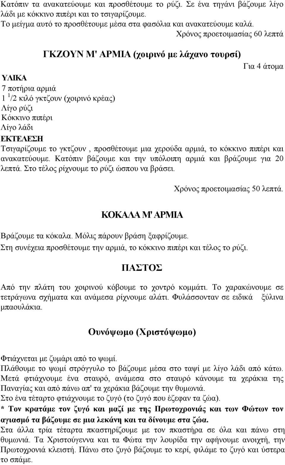 το γκτζουν, προσθέτουμε μια χερούδα αρμιά, το κόκκινο πιπέρι και ανακατεύουμε. Κατόπιν βάζουμε και την υπόλοιπη αρμιά και βράζουμε για 20 λεπτά. Στο τέλος ρίχνουμε το ρύζι ώσπου να βράσει.