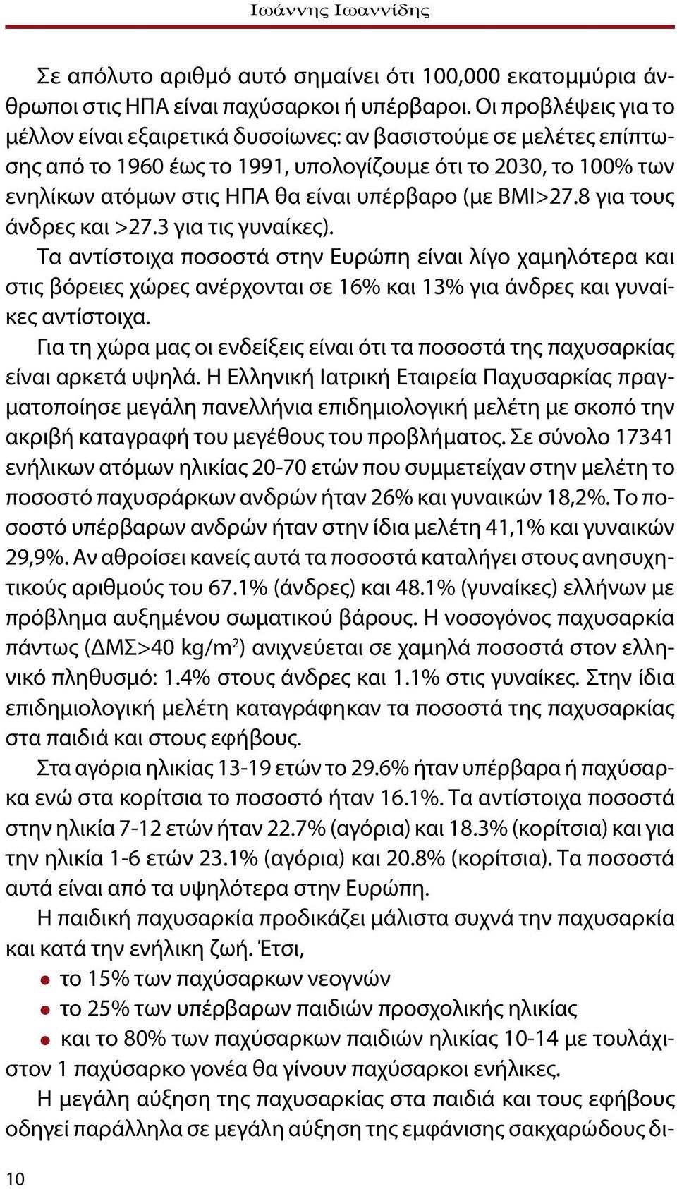 (με BMI>27.8 για τους άνδρες και >27.3 για τις γυναίκες). Τα αντίστοιχα ποσοστά στην Ευρώπη είναι λίγο χαμηλότερα και στις βόρειες χώρες ανέρχονται σε 16% και 13% για άνδρες και γυναίκες αντίστοιχα.