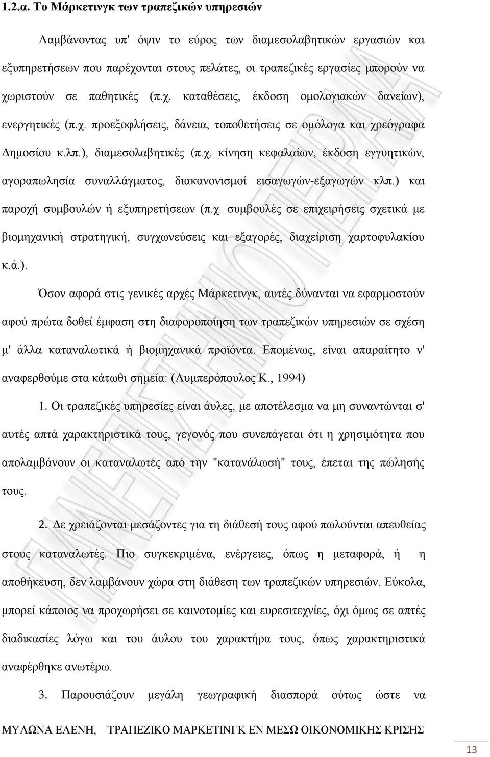 παθητικές (π.χ. καταθέσεις, έκδοση ομολογιακών δανείων), ενεργητικές (π.χ. προεξοφλήσεις, δάνεια, τοποθετήσεις σε ομόλογα και χρεόγραφα Δημοσίου κ.λπ.), διαμεσολαβητικές (π.χ. κίνηση κεφαλαίων, έκδοση εγγυητικών, αγοραπωλησία συναλλάγματος, διακανονισμοί εισαγωγών-εξαγωγών κλπ.