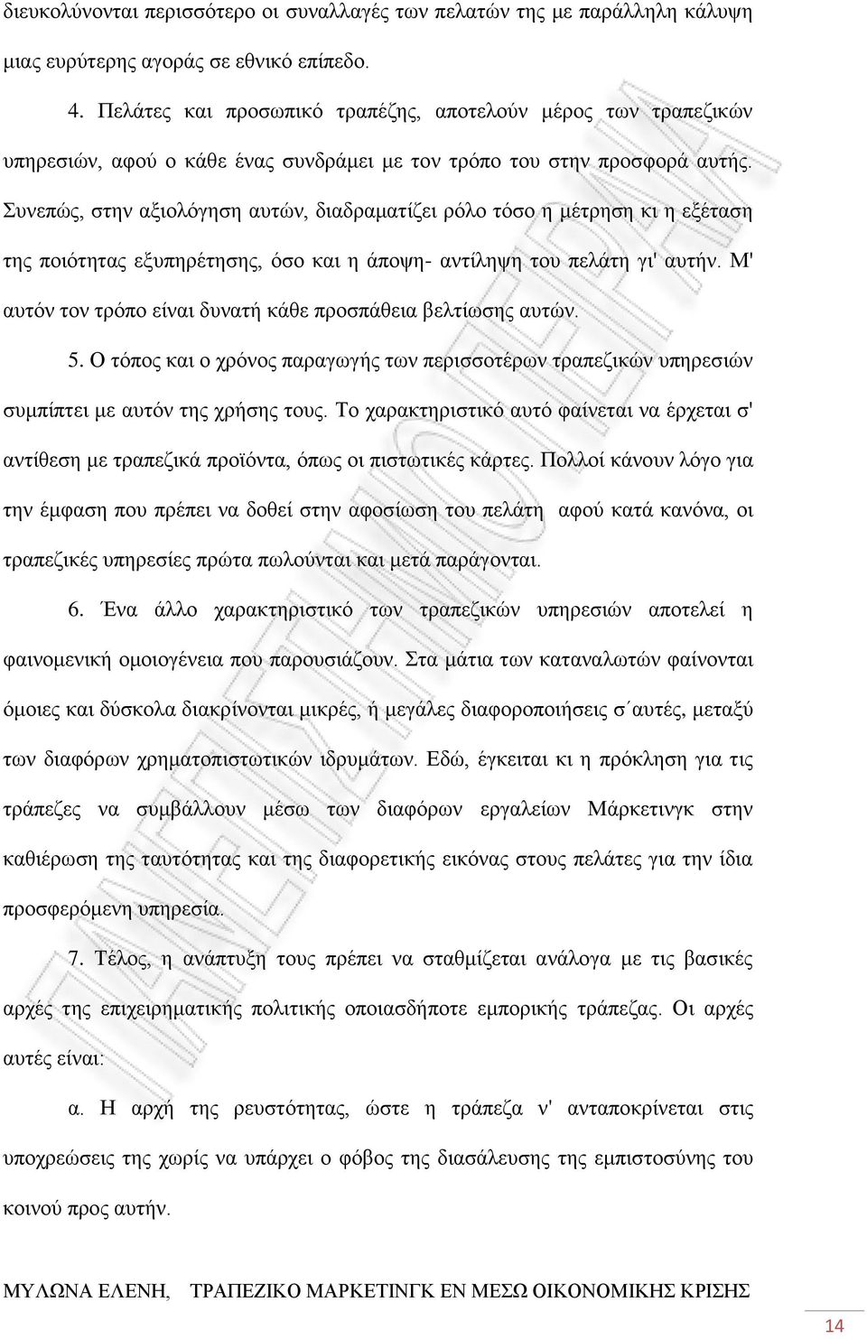 Συνεπώς, στην αξιολόγηση αυτών, διαδραματίζει ρόλο τόσο η μέτρηση κι η εξέταση της ποιότητας εξυπηρέτησης, όσο και η άποψη- αντίληψη του πελάτη γι' αυτήν.