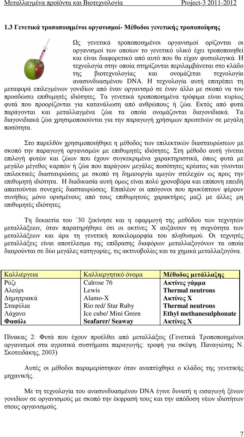 από αυτό που θα είχαν φυσιολογικά. Η τεχνολογία στην οποία στηρίζονται περιλαμβάνεται στο κλάδο της βιοτεχνολογίας και ονομάζεται τεχνολογία ανασυνδυασμένου DNA.