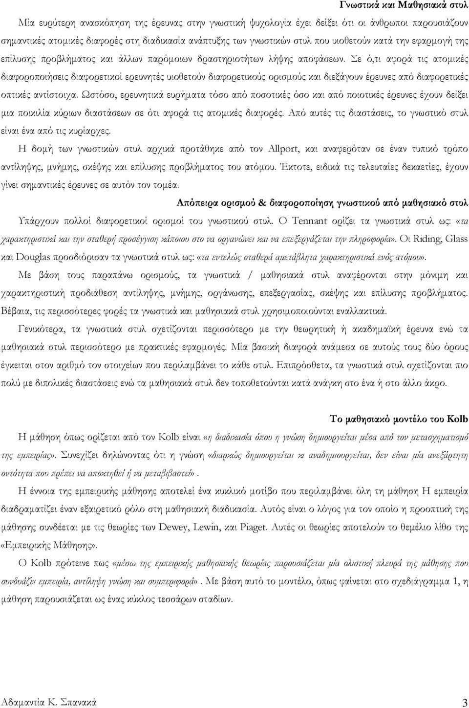 Σε ό,τι αφορά τις ατομικές διαφοροποιήσεις διαφορετικοί ερευνητές υιοθετούν διαφορετικούς ορισμούς και διεξάγουν έρευνες από διαφορετικές οπτικές αντίστοιχα.