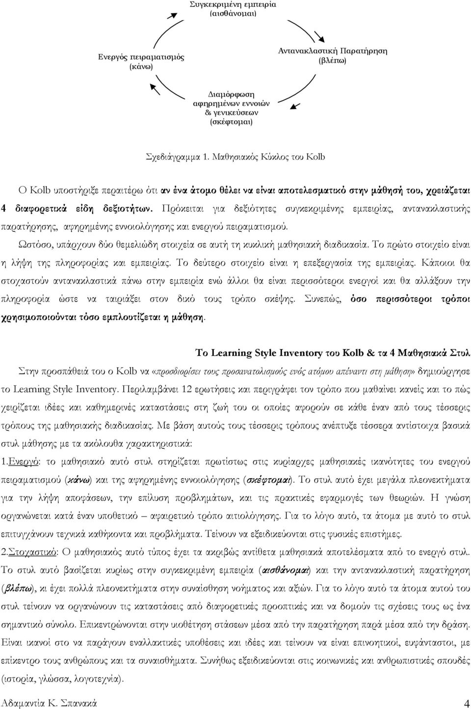 Πρόκειται για δεξιότητες συγκεκριμένης εμπειρίας, αντανακλαστικής παρατήρησης, αφηρημένης εννοιολόγησης και ενεργού πειραματισμού.