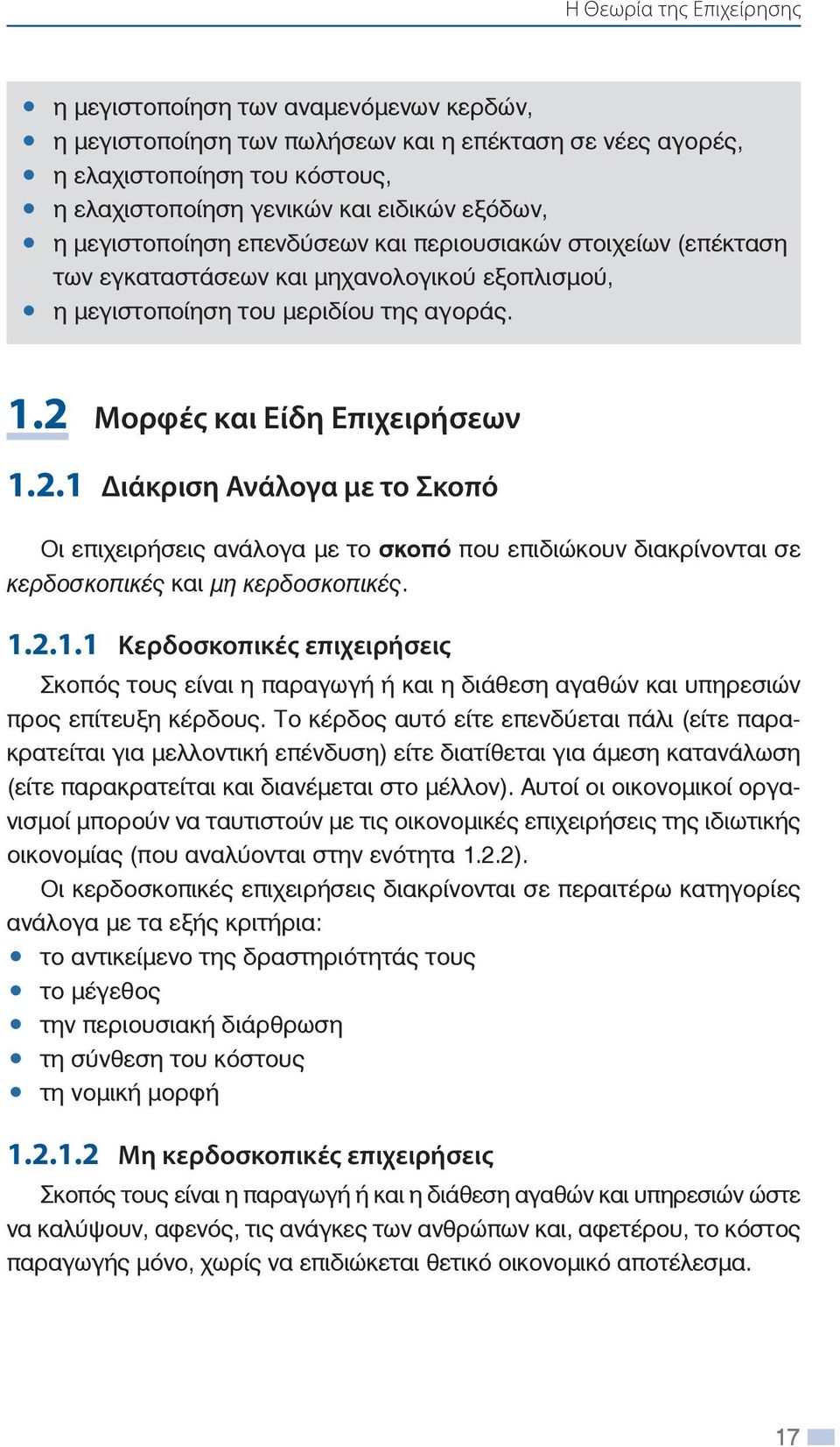 Μορφές και Είδη Επιχειρήσεων 1.2.1 Διάκριση Ανάλογα με το Σκοπό Οι επιχειρήσεις ανάλογα με το σκοπό που επιδιώκουν διακρίνονται σε κερδοσκοπικές και μη κερδοσκοπικές. 1.2.1.1 Κερδοσκοπικές επιχειρήσεις Σκοπός τους είναι η παραγωγή ή και η διάθεση αγαθών και υπηρεσιών προς επίτευξη κέρδους.