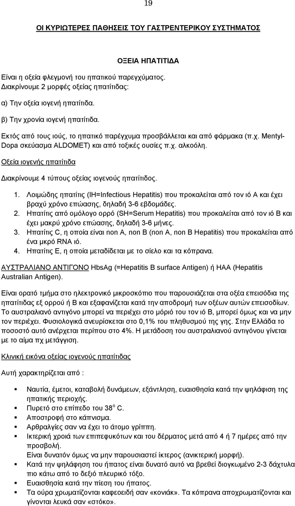 Οξεία ιογενής ηπατίτιδα Διακρίνουμε 4 τύπους οξείας ιογενούς ηπατίτιδος. 1. Λοιμώδης ηπατίτις (IH=Ιnfectious Hepatitis) που προκαλείται από τον ιό Α και έχει βραχύ χρόνο επώασης, δηλαδή 3-6 εβδομάδες.