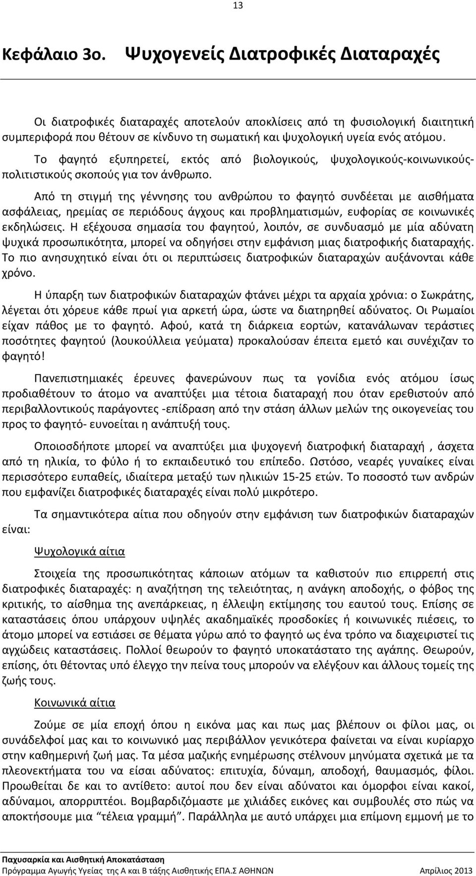 Το φαγητό εξυπηρετεί, εκτός από βιολογικούς, ψυχολογικούς κοινωνικούςπολιτιστικούς σκοπούς για τον άνθρωπο.