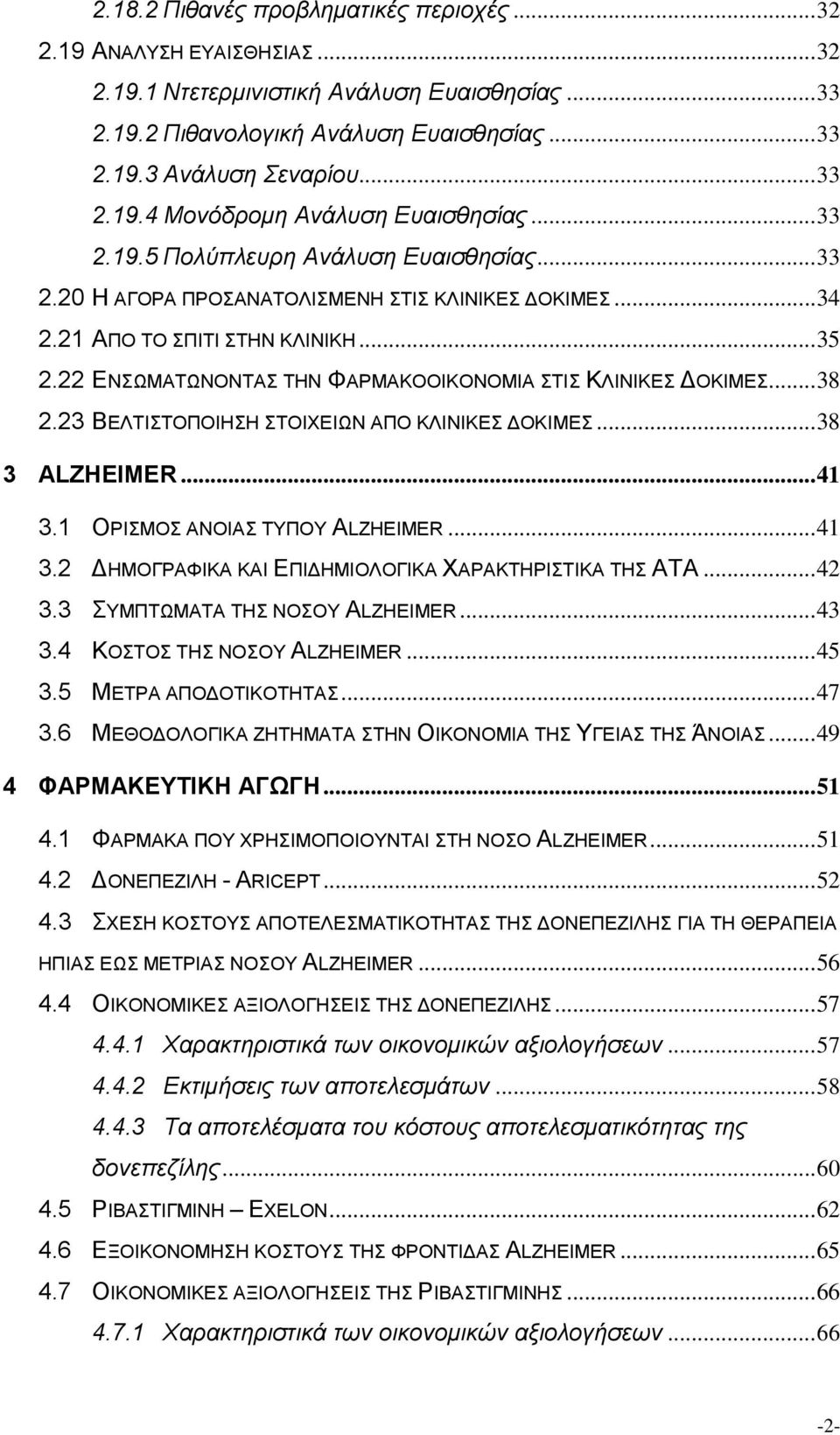 22 ΕΝΣΩΜΑΤΩΝΟΝΤΑΣ ΤΗΝ ΦΑΡΜΑΚΟΟΙΚΟΝΟΜΙΑ ΣΤΙΣ ΚΛΙΝΙΚΕΣ ΔΟΚΙΜΕΣ... 38 2.23 ΒΕΛΤΙΣΤΟΠΟΙΗΣΗ ΣΤΟΙΧΕΙΩΝ ΑΠΟ ΚΛΙΝΙΚΕΣ ΔΟΚΙΜΕΣ... 38 3 ALZHEIMER... 41 3.1 ΟΡΙΣΜΟΣ ΑΝΟΙΑΣ ΤΥΠΟΥ ALZHEIMER... 41 3.2 ΔΗΜΟΓΡΑΦΙΚΑ ΚΑΙ ΕΠΙΔΗΜΙΟΛΟΓΙΚΑ ΧΑΡΑΚΤΗΡΙΣΤΙΚΑ ΤΗΣ ΑΤΑ.