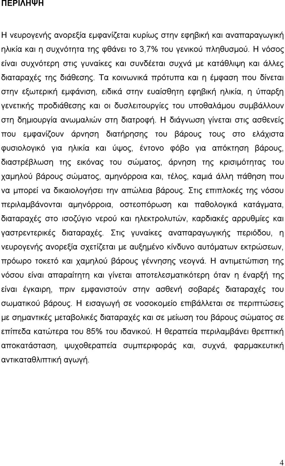 Τα κοινωνικά πρότυπα και η έμφαση που δίνεται στην εξωτερική εμφάνιση, ειδικά στην ευαίσθητη εφηβική ηλικία, η ύπαρξη γενετικής προδιάθεσης και οι δυσλειτουργίες του υποθαλάμου συμβάλλουν στη