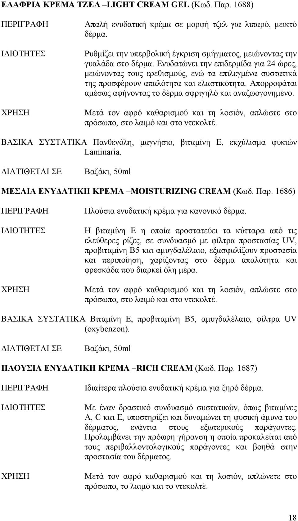 Απορροφάται αμέσως αφήνοντας το δέρμα σφριγηλό και αναζωογονημένο. Μετά τον αφρό καθαρισμού και τη λοσιόν, απλώστε στο πρόσωπο, στο λαιμό και στο ντεκολτέ.