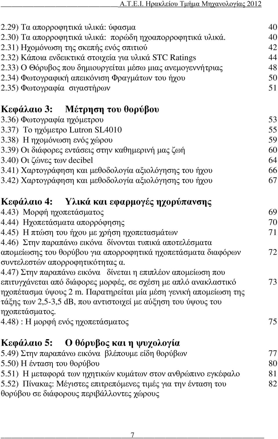 35) Φωτογραφία σιγαστήρων 51 Κεφάλαιο 3: Μέτρηση του θορύβου 3.36) Φωτογραφία ηχόµετρου 53 3.37) Το ηχόµετρο Lutron SL4010 55 3.38) Η ηχοµόνωση ενός χώρου 59 3.