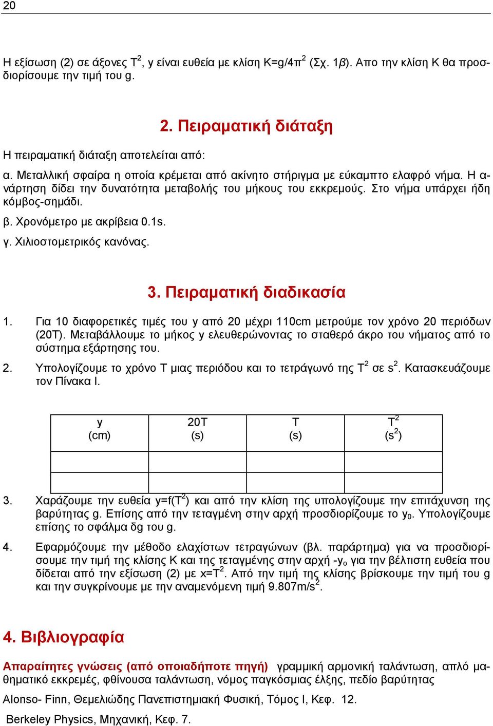 Χρονόμετρο με ακρίβεια 0.1s. γ. Χιλιοστομετρικός κανόνας. 3. Πειραματική διαδικασία 1. Για 10 διαφορετικές τιμές του y από 0 μέχρι 110cm μετρούμε τον χρόνο 0 περιόδων (0Τ).