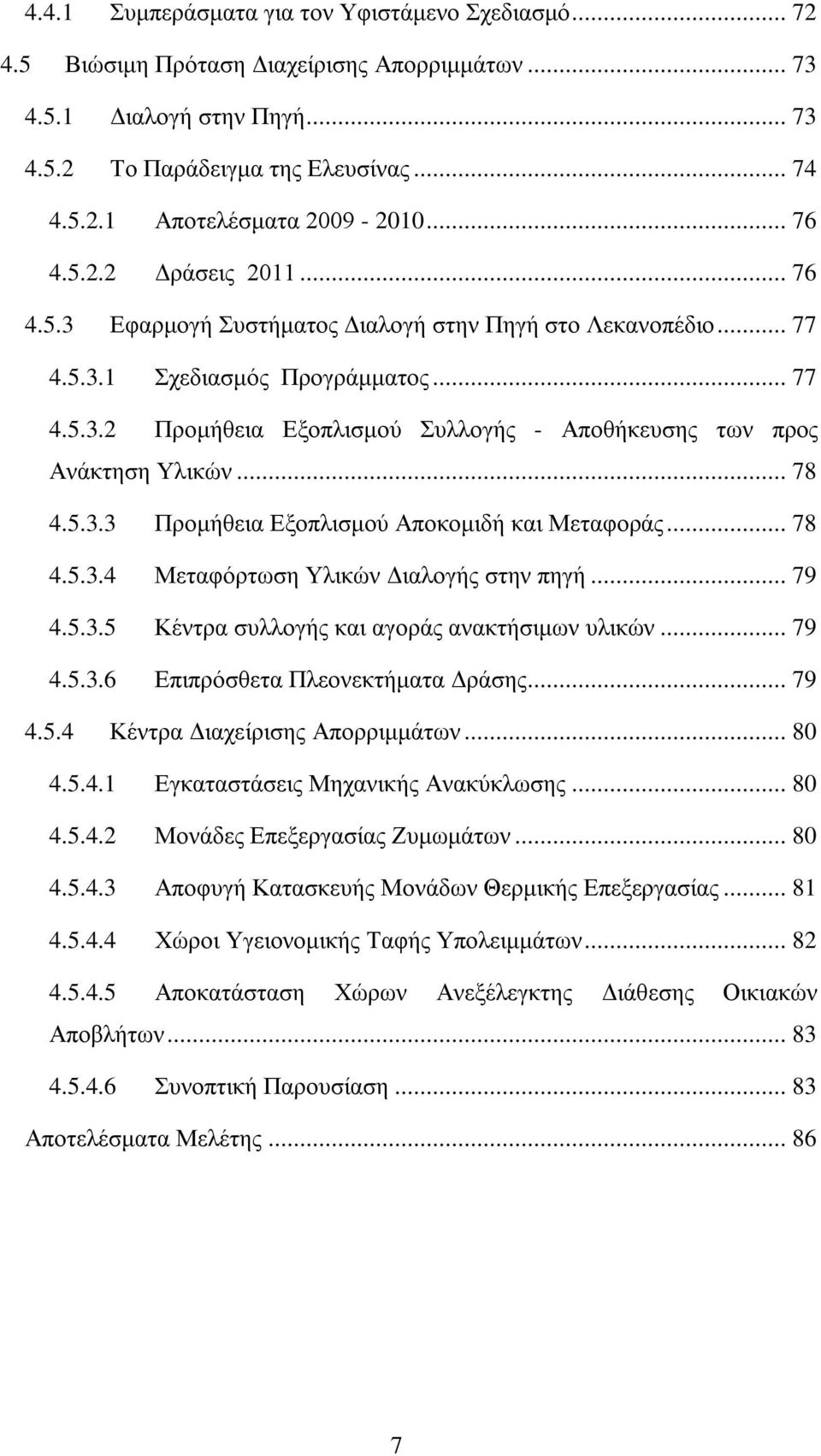 .. 78 4.5.3.3 Προμήθεια Εξοπλισμού Αποκομιδή και Μεταφοράς... 78 4.5.3.4 Μεταφόρτωση Υλικών Διαλογής στην πηγή... 79 4.5.3.5 Κέντρα συλλογής και αγοράς ανακτήσιμων υλικών... 79 4.5.3.6 Επιπρόσθετα Πλεονεκτήματα Δράσης.