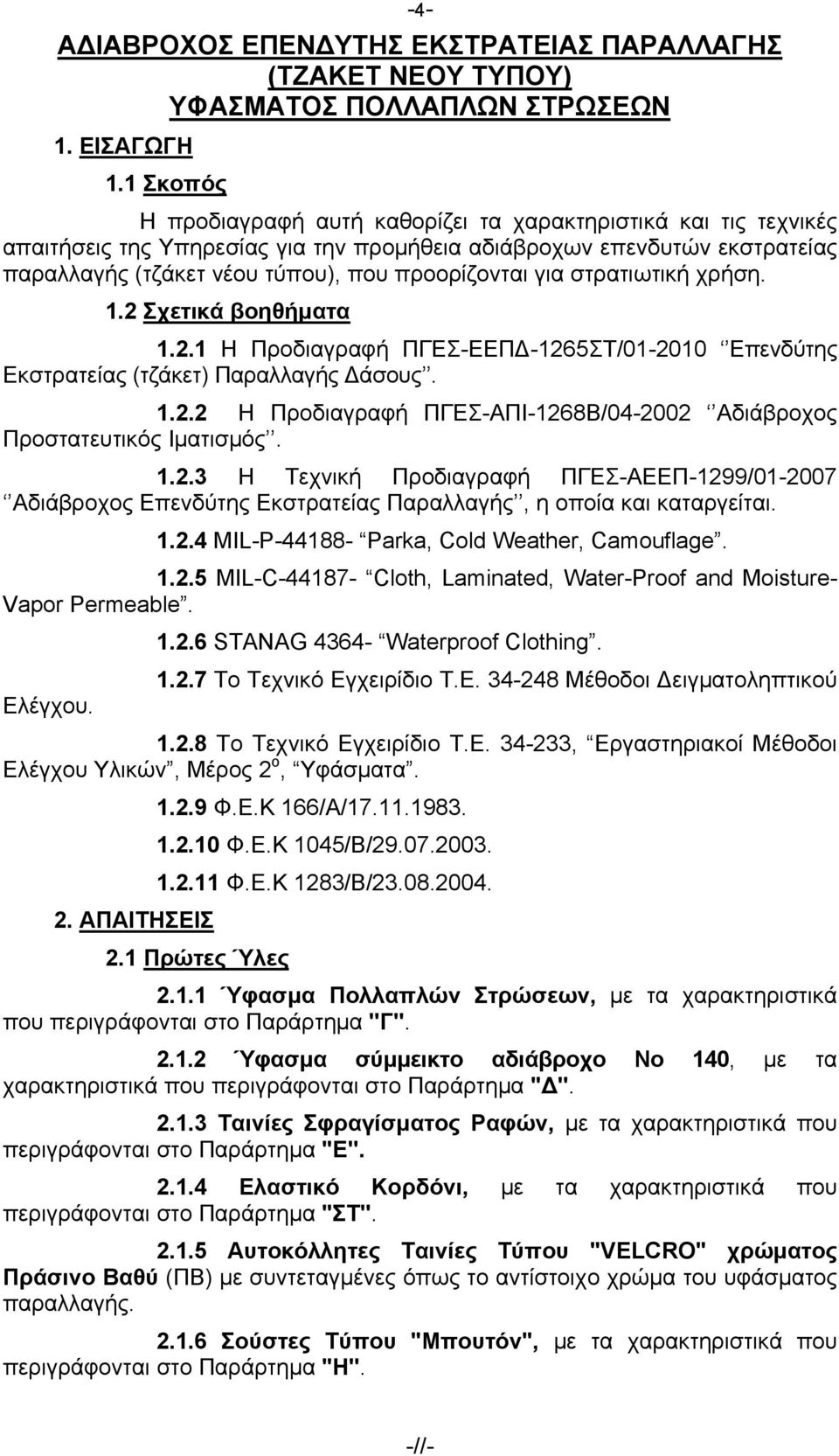 για στρατιωτική χρήση. 1.2 Σχετικά βοηθήματα 1.2.1 Η Προδιαγραφή ΠΓΕΣ-ΕΕΠΔ-1265ΣΤ/01-2010 Επενδύτης Εκστρατείας (τζάκετ) Παραλλαγής Δάσους. 1.2.2 Η Προδιαγραφή ΠΓΕΣ-ΑΠΙ-1268Β/04-2002 Αδιάβροχος Προστατευτικός Ιματισμός.