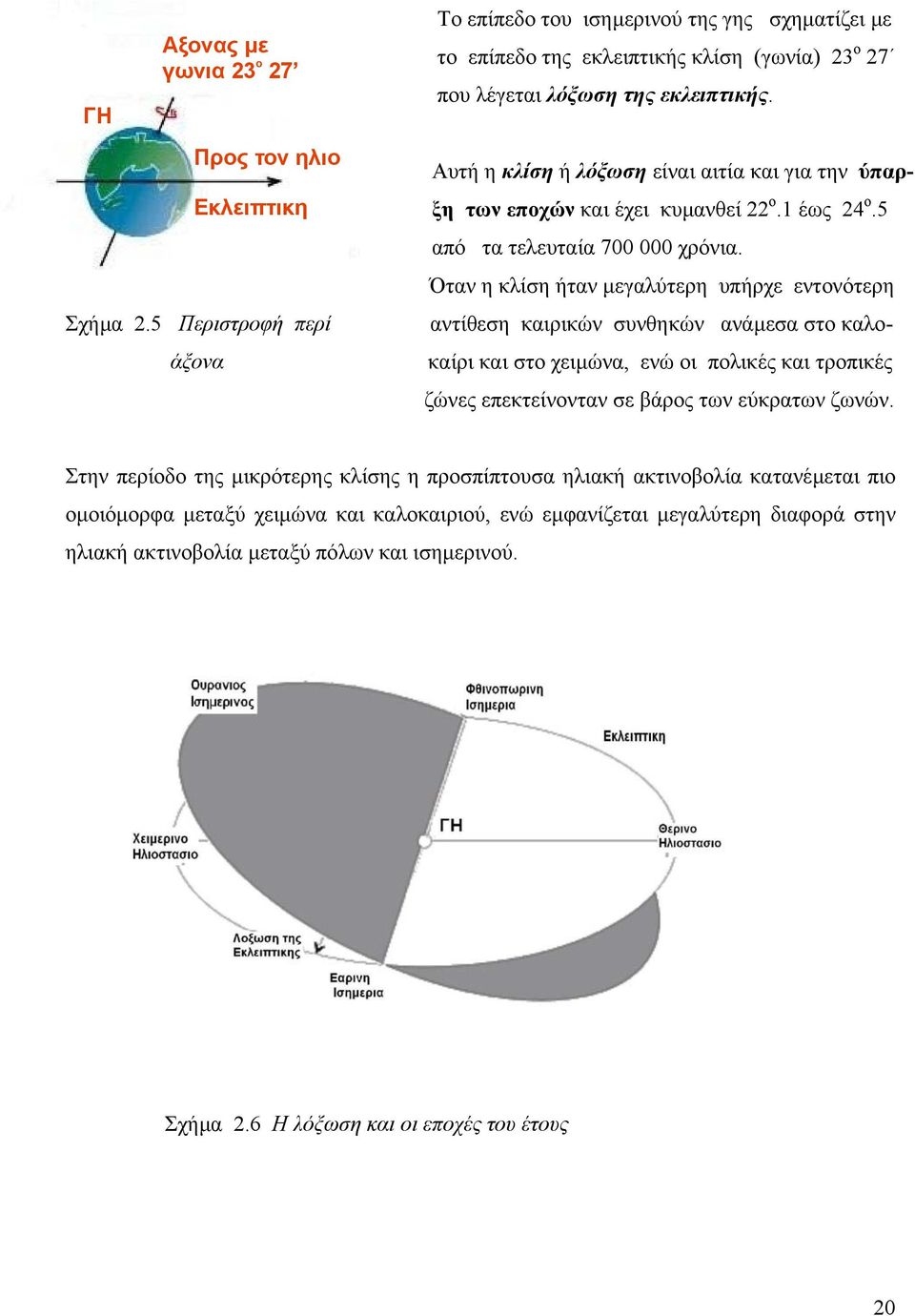 Όταν η κλίση ήταν µεγαλύτερη υπήρχε εντονότερη αντίθεση καιρικών συνθηκών ανάµεσα στο καλο- καίρι και στο χειµώνα, ενώ οι πολικές και τροπικές ζώνες επεκτείνονταν σε βάρος των εύκρατων ζωνών.