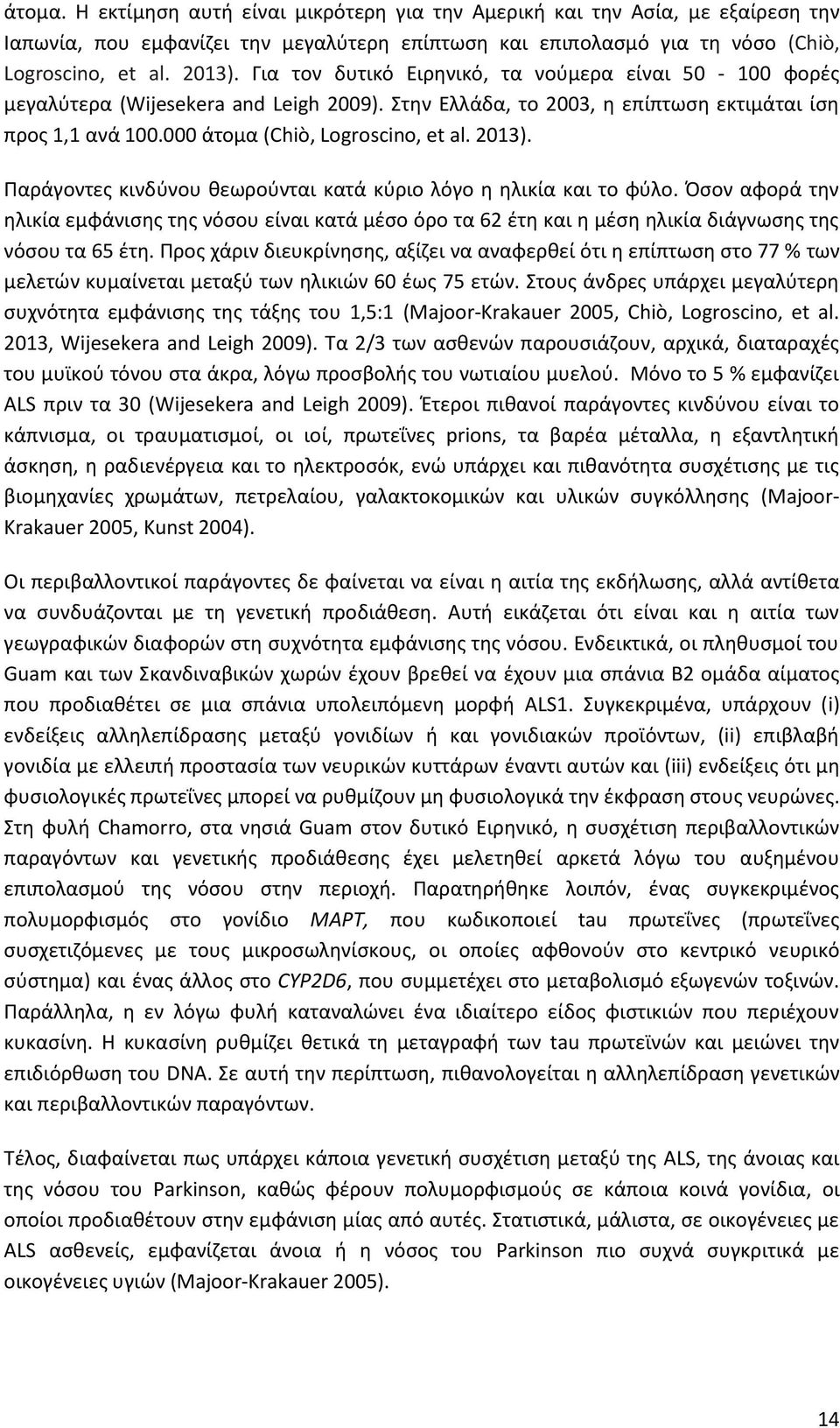 2013). Παράγοντες κινδύνου θεωρούνται κατά κύριο λόγο η ηλικία και το φύλο. Όσον αφορά την ηλικία εμφάνισης της νόσου είναι κατά μέσο όρο τα 62 έτη και η μέση ηλικία διάγνωσης της νόσου τα 65 έτη.