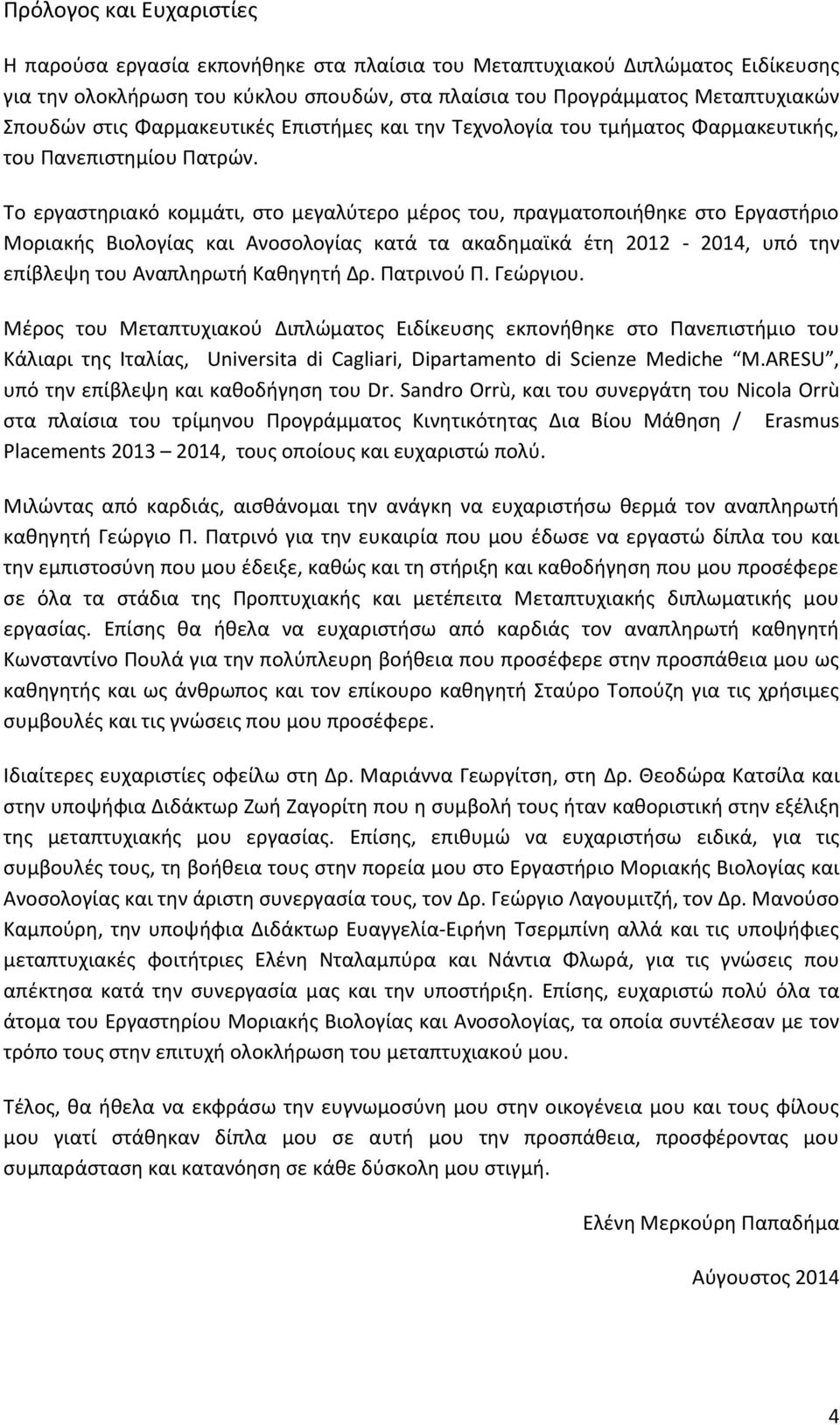 Το εργαστηριακό κομμάτι, στο μεγαλύτερο μέρος του, πραγματοποιήθηκε στο Εργαστήριο Μοριακής Βιολογίας και Ανοσολογίας κατά τα ακαδημαϊκά έτη 2012-2014, υπό την επίβλεψη του Αναπληρωτή Καθηγητή Δρ.