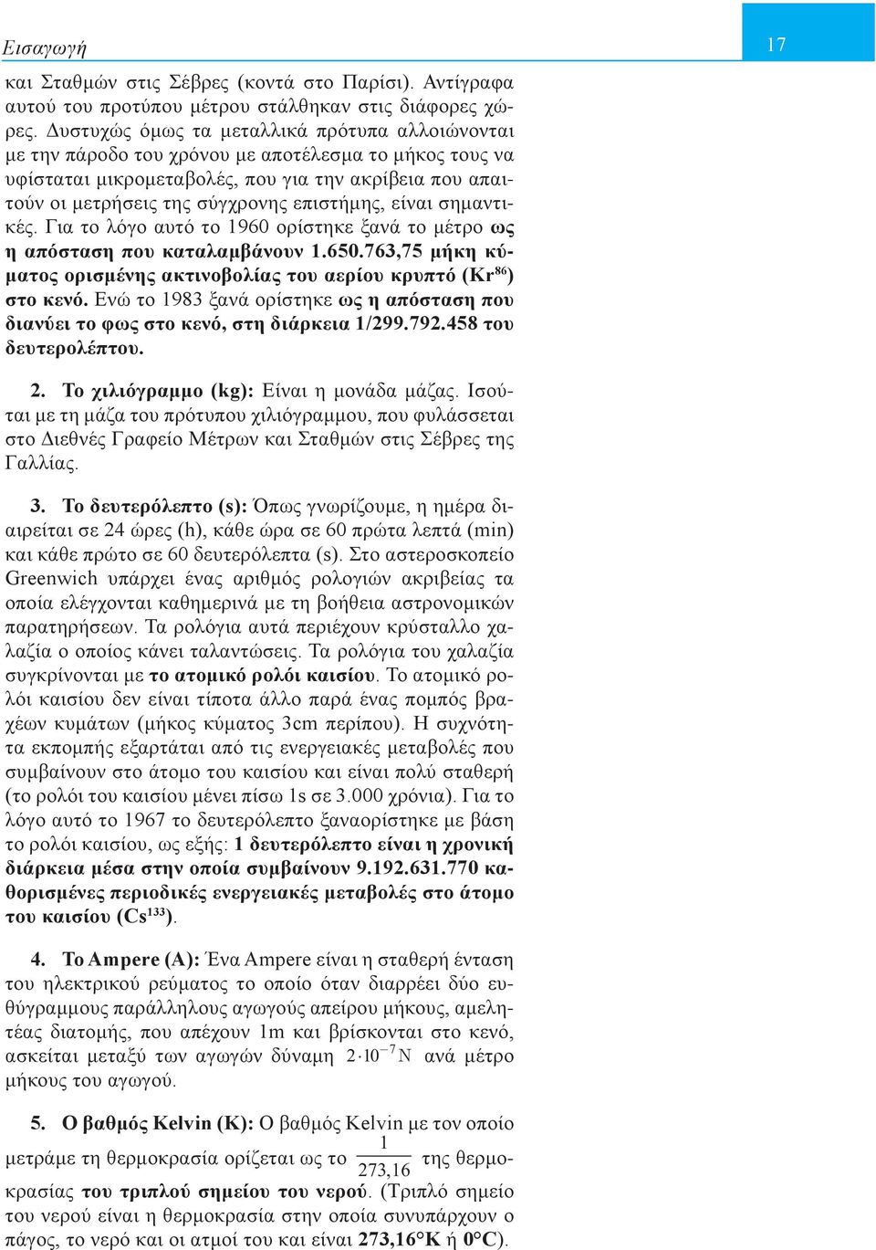 επιστήμης, είναι σημαντικές. Για το λόγο αυτό το 1960 ορίστηκε ξανά το μέτρο ως η απόσταση που καταλαμβάνουν 1.650.763,75 μήκη κύματος ορισμένης ακτινοβολίας του αερίου κρυπτό (Kr 86 ) στο κενό.