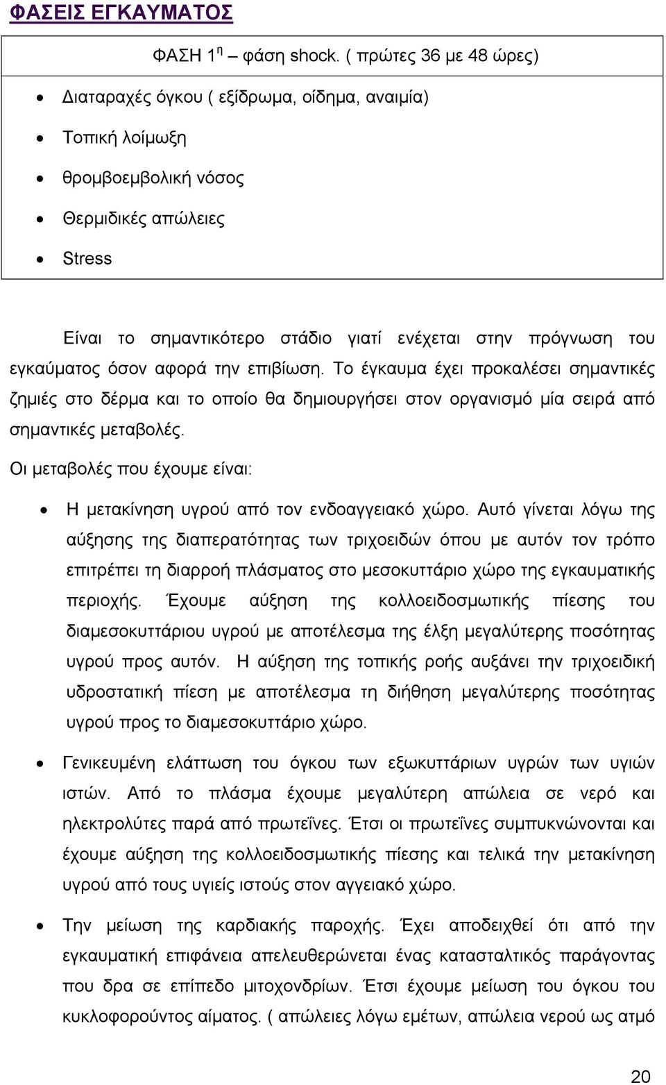 εγκαύματος όσον αφορά την επιβίωση. Το έγκαυμα έχει προκαλέσει σημαντικές ζημιές στο δέρμα και το οποίο θα δημιουργήσει στον οργανισμό μία σειρά από σημαντικές μεταβολές.