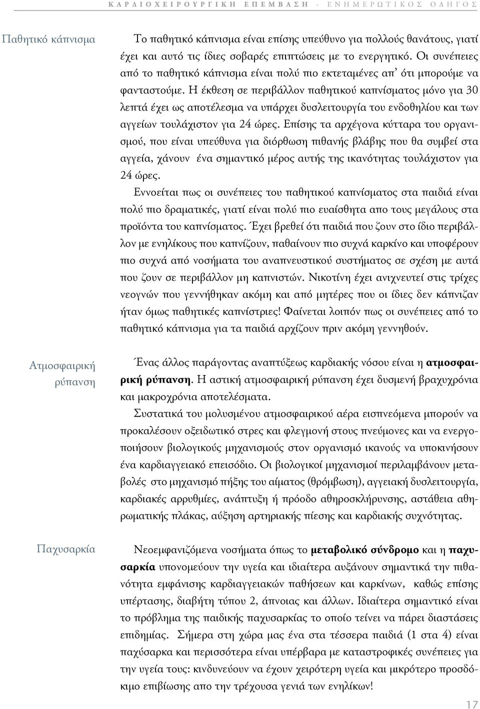 Η έκθεση σε περιβάλλον παθητικού καπνίσματος μόνο για 30 λεπτά έχει ως αποτέλεσμα να υπάρχει δυσλειτουργία του ενδοθηλίου και των αγγείων τουλάχιστον για 24 ώρες.