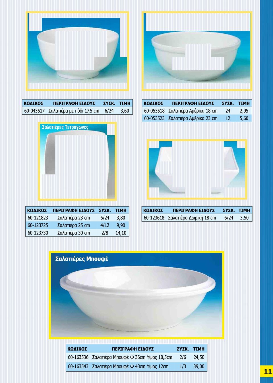 9,90 60-123730 Σαλατιέρα 30 cm 2/8 14,10 60-123618 Σαλατιέρα Δωρική 18 cm 6/24 3,50 Σαλατιέρες Μπουφέ