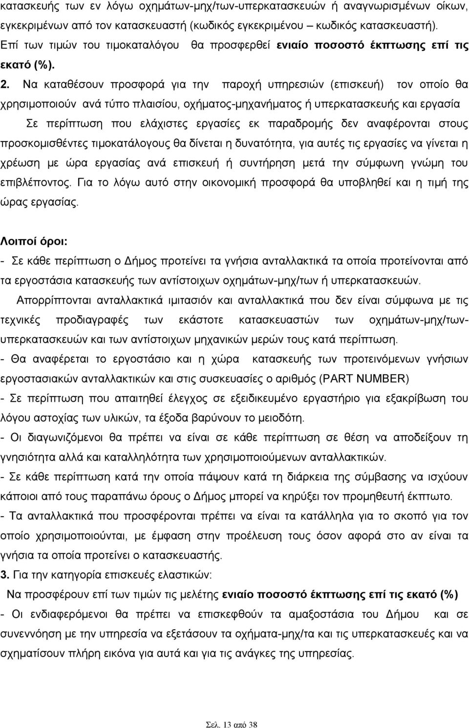 Να καταθέσουν προσφορά για την παροχή υπηρεσιών (επισκευή) τον οποίο θα χρησιμοποιούν ανά τύπο πλαισίου, οχήματος-μηχανήματος ή υπερκατασκευής και εργασία Σε περίπτωση που ελάχιστες εργασίες εκ