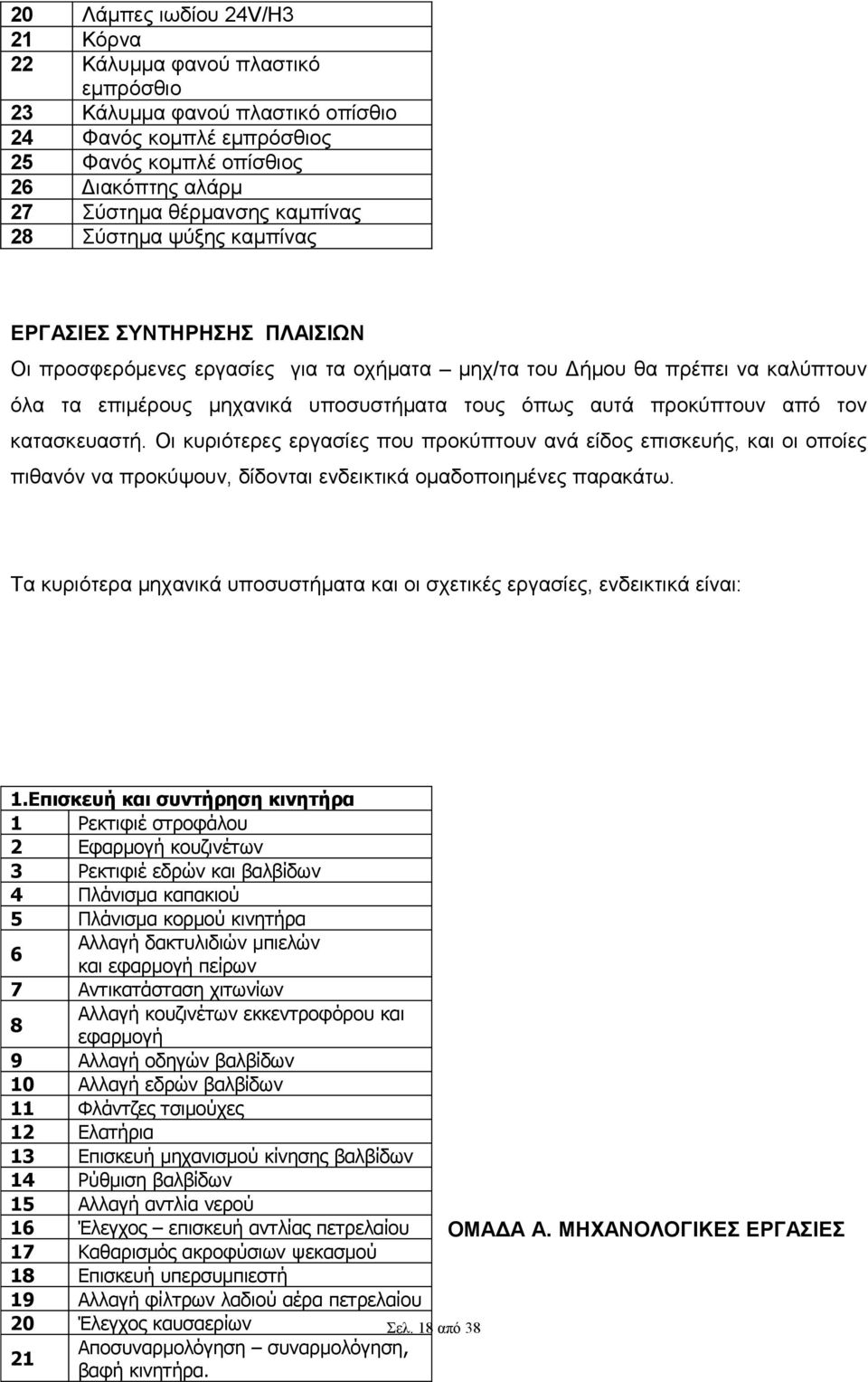 προκύπτουν από τον κατασκευαστή. Οι κυριότερες εργασίες που προκύπτουν ανά είδος επισκευής, και οι οποίες πιθανόν να προκύψουν, δίδονται ενδεικτικά ομαδοποιημένες παρακάτω.