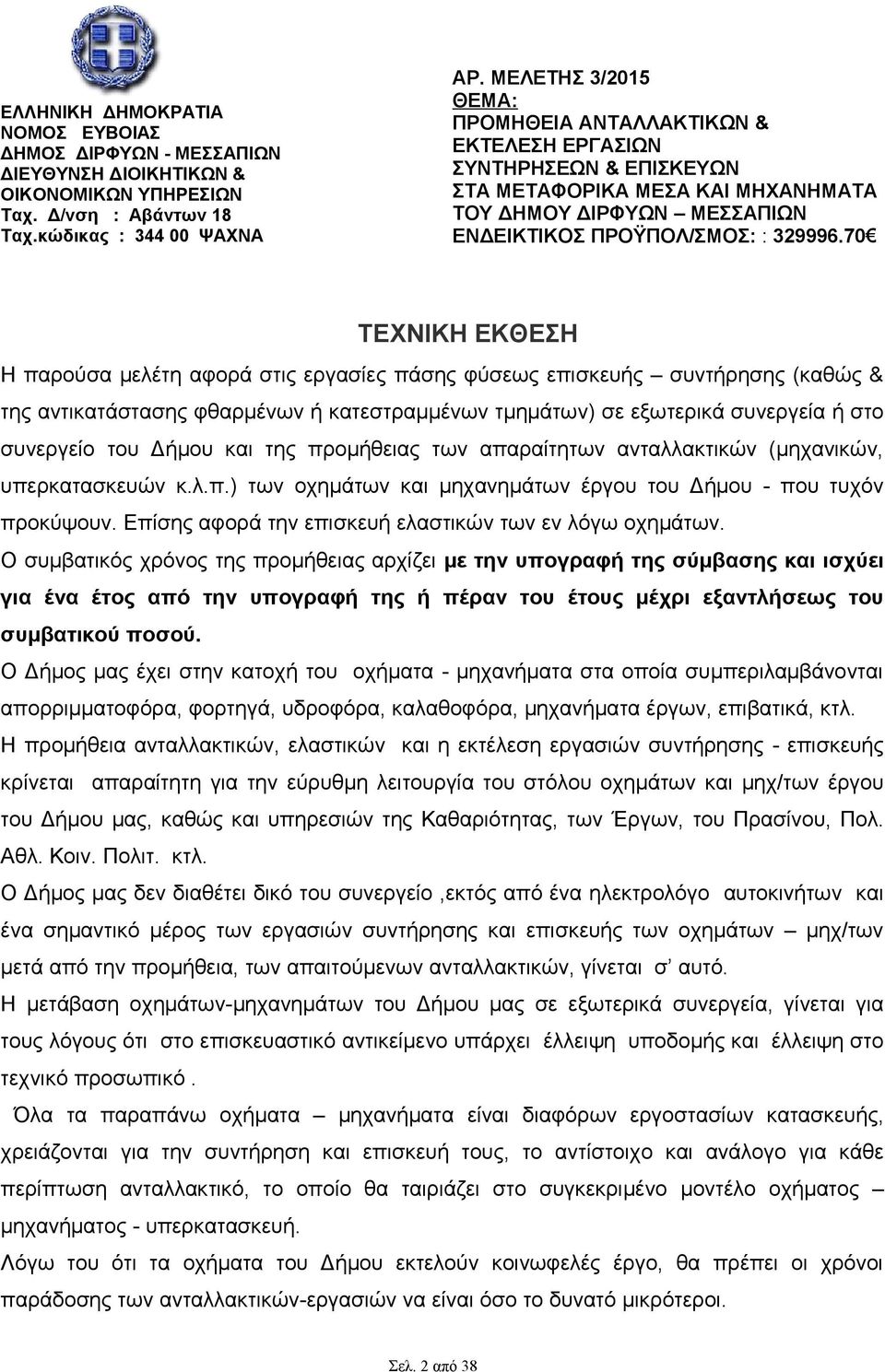 70 ΤΕΧΝΙΚΗ ΕΚΘΕΣΗ Η παρούσα μελέτη αφορά στις εργασίες πάσης φύσεως επισκευής συντήρησης (καθώς & της αντικατάστασης φθαρμένων ή κατεστραμμένων τμημάτων) σε εξωτερικά συνεργεία ή στο συνεργείο του