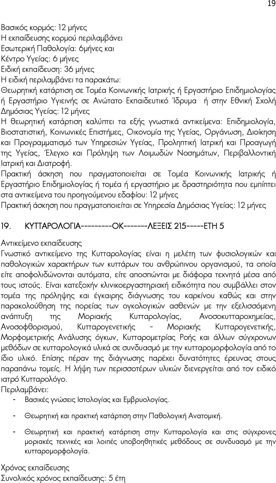 γνωστικά αντικείμενα: Επιδημιολογία, Βιοστατιστική, Κοινωνικές Επιστήμες, Οικονομία της Υγείας, Οργάνωση, Διοίκηση και Προγραμματισμό των Υπηρεσιών Υγείας, Προληπτική Ιατρική και Προαγωγή της Υγείας,