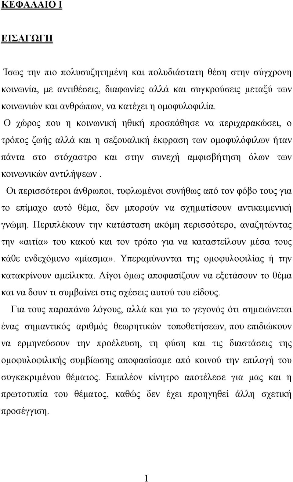 Ο χώρος που η κοινωνική ηθική προσπάθησε να περιχαρακώσει, ο τρόπος ζωής αλλά και η σεξουαλική έκφραση των ομοφυλόφιλων ήταν πάντα στο στόχαστρο και στην συνεχή αμφισβήτηση όλων των κοινωνικών