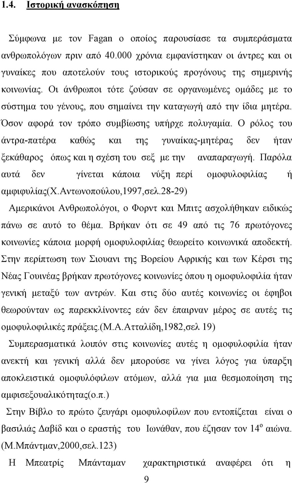 Οι άνθρωποι τότε ζούσαν σε οργανωμένες ομάδες με το σύστημα του γένους, που σημαίνει την καταγωγή από την ίδια μητέρα. Όσον αφορά τον τρόπο συμβίωσης υπήρχε πολυγαμία.