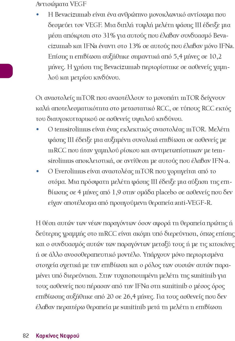 Επίσης η επιβίωση αυξήθηκε σημαντικά από 5,4 μήνες σε 10,2 μήνες. Η χρήση της Bevacizumab περιορίστηκε σε ασθενείς χαμηλού και μετρίου κινδύνου.