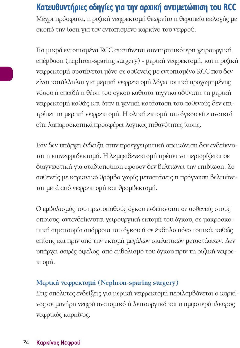 είναι κατάλληλοι για μερική νεφρεκτομή λόγω τοπικά προχωρημένης νόσου ή επειδή η θέση του όγκου καθιστά τεχνικά αδύνατη τη μερική νεφρεκτομή καθώς και όταν η γενική κατάσταση του ασθενούς δεν