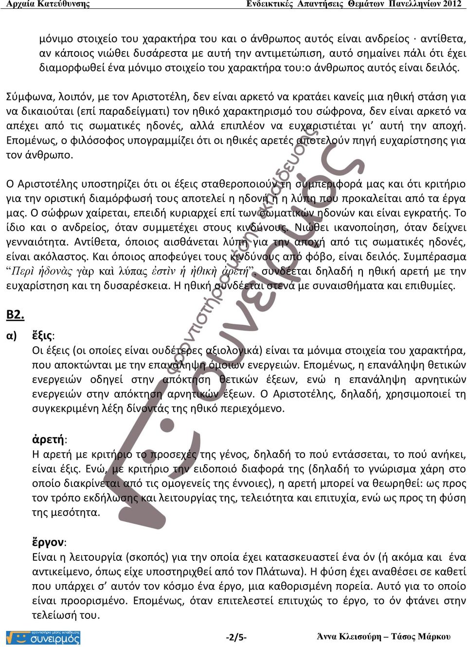 Σύμφωνα, λοιπόν, με τον Αριστοτέλη, δεν είναι αρκετό να κρατάει κανείς μια ηθική στάση για να δικαιούται (επί παραδείγματι) τον ηθικό χαρακτηρισμό του σώφρονα, δεν είναι αρκετό να απέχει από τις