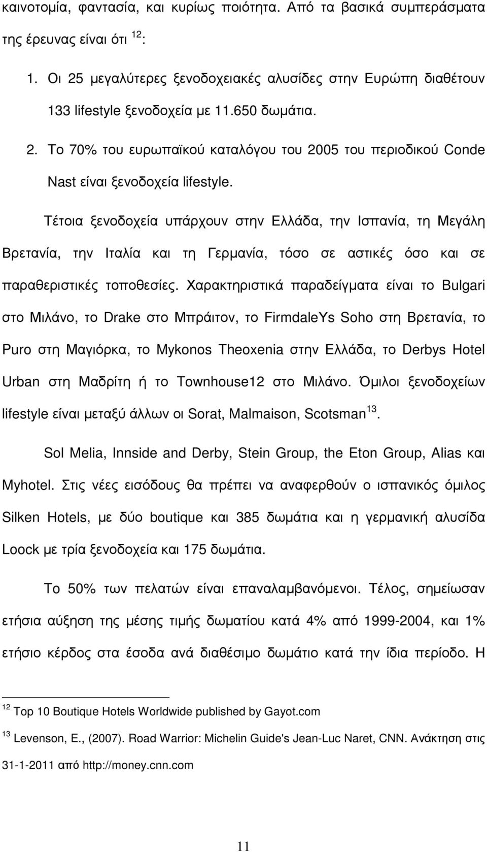 Τέτοια ξενοδοχεία υπάρχουν στην Ελλάδα, την Ισπανία, τη Μεγάλη Βρετανία, την Ιταλία και τη Γερµανία, τόσο σε αστικές όσο και σε παραθεριστικές τοποθεσίες.