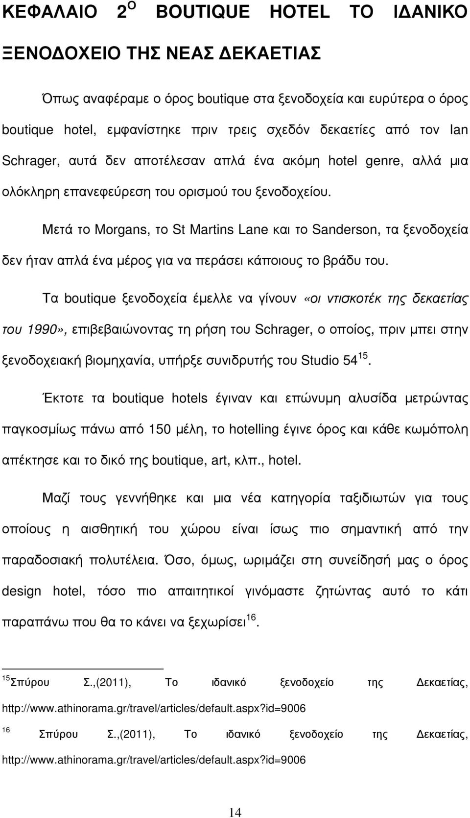 Μετά το Morgans, το St Martins Lane και το Sanderson, τα ξενοδοχεία δεν ήταν απλά ένα µέρος για να περάσει κάποιους το βράδυ του.