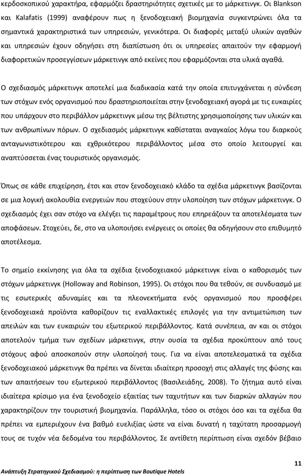 Οι διαφορές μεταξύ υλικών αγαθών και υπηρεσιών έχουν οδηγήσει στη διαπίστωση ότι οι υπηρεσίες απαιτούν την εφαρμογή διαφορετικών προσεγγίσεων μάρκετινγκ από εκείνες που εφαρμόζονται στα υλικά αγαθά.